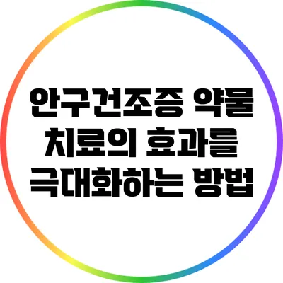 안구건조증 약물 치료의 효과를 극대화하는 방법