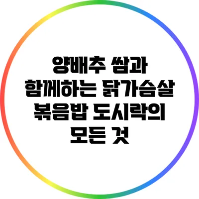 양배추 쌈과 함께하는 닭가슴살 볶음밥 도시락의 모든 것