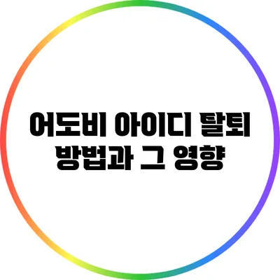 어도비 아이디 탈퇴 방법과 그 영향