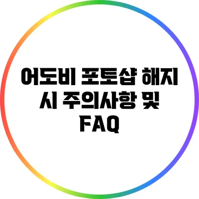 어도비 포토샵 해지 시 주의사항 및 FAQ