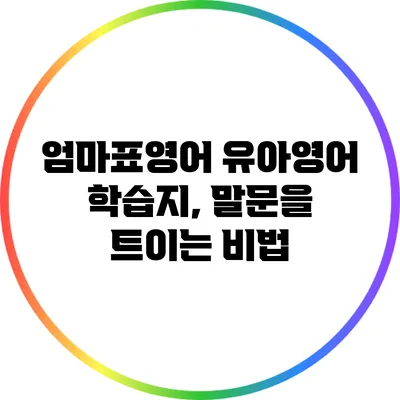 엄마표영어 유아영어 학습지, 말문을 트이는 비법