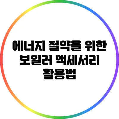 에너지 절약을 위한 보일러 액세서리 활용법