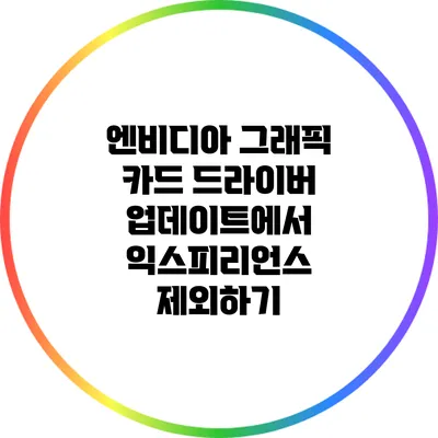 엔비디아 그래픽 카드 드라이버 업데이트에서 익스피리언스 제외하기