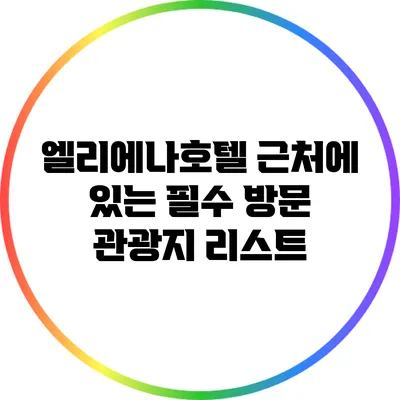 엘리에나호텔 근처에 있는 필수 방문 관광지 리스트