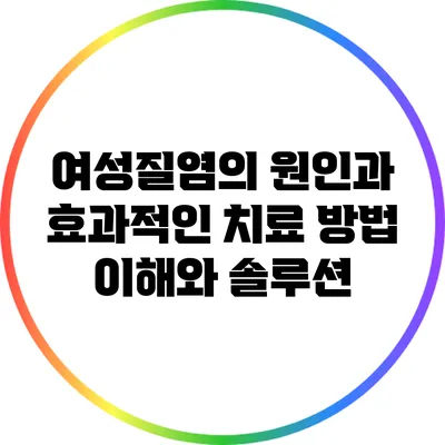여성질염의 원인과 효과적인 치료 방법: 이해와 솔루션