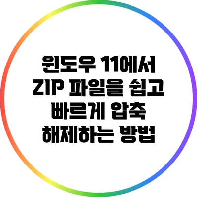 윈도우 11에서 ZIP 파일을 쉽고 빠르게 압축 해제하는 방법