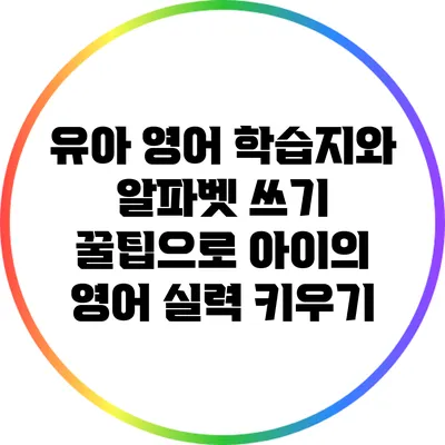 유아 영어 학습지와 알파벳 쓰기 꿀팁으로 아이의 영어 실력 키우기