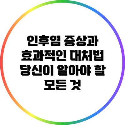 인후염 증상과 효과적인 대처법: 당신이 알아야 할 모든 것
