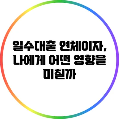 일수대출 연체이자, 나에게 어떤 영향을 미칠까?