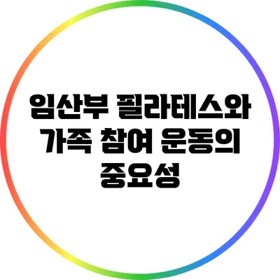 임산부 필라테스와 가족 참여 운동의 중요성