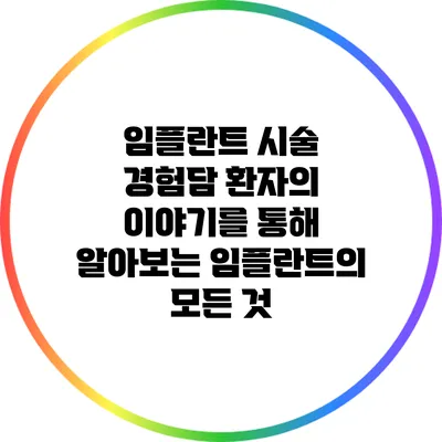 임플란트 시술 경험담: 환자의 이야기를 통해 알아보는 임플란트의 모든 것