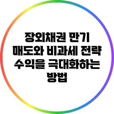 장외채권 만기 매도와 비과세 전략: 수익을 극대화하는 방법