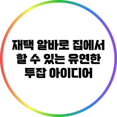 재택 알바로 집에서 할 수 있는 유연한 투잡 아이디어