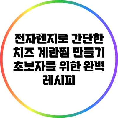 전자렌지로 간단한 치즈 계란찜 만들기: 초보자를 위한 완벽 레시피