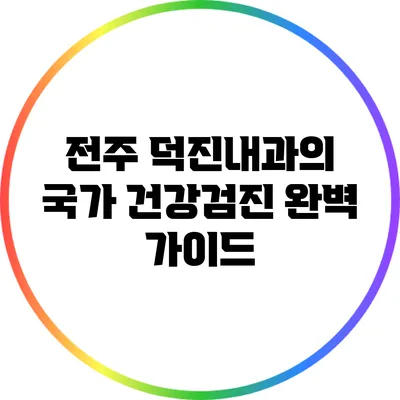 전주 덕진내과의 국가 건강검진 완벽 가이드
