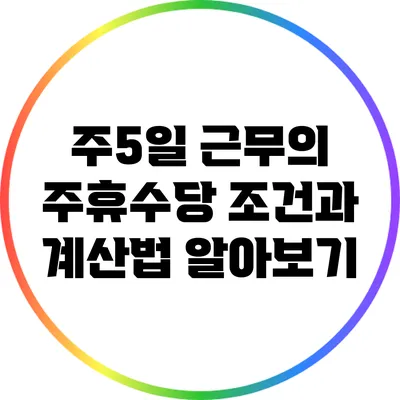 주5일 근무의 주휴수당: 조건과 계산법 알아보기
