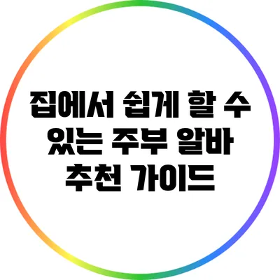 집에서 쉽게 할 수 있는 주부 알바 추천 가이드