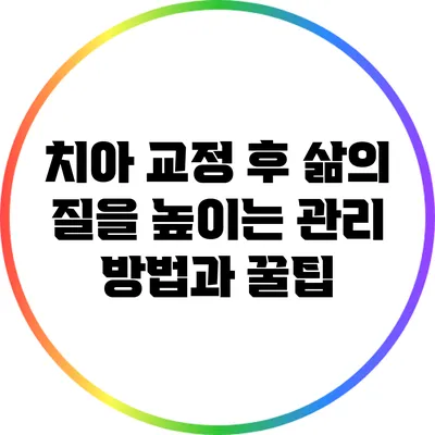 치아 교정 후 삶의 질을 높이는 관리 방법과 꿀팁