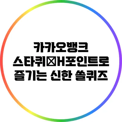 카카오뱅크 스타퀴�H포인트로 즐기는 신한 쏠퀴즈