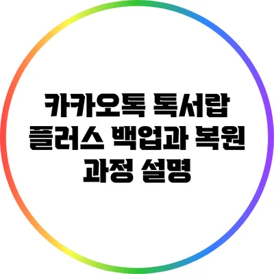 카카오톡 톡서랍 플러스 백업과 복원 과정 설명