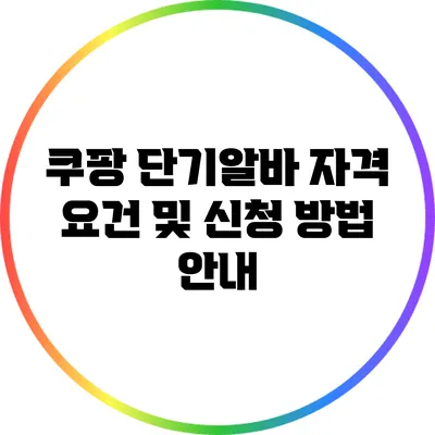 쿠팡 단기알바: 자격 요건 및 신청 방법 안내