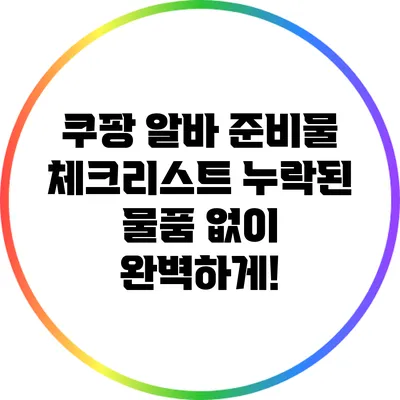 쿠팡 알바 준비물 체크리스트: 누락된 물품 없이 완벽하게!