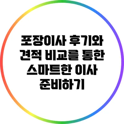 포장이사 후기와 견적 비교를 통한 스마트한 이사 준비하기