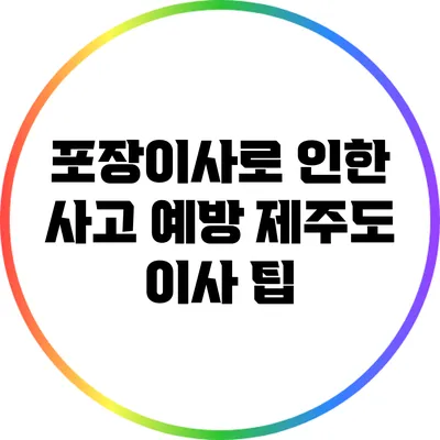 포장이사로 인한 사고 예방: 제주도 이사 팁