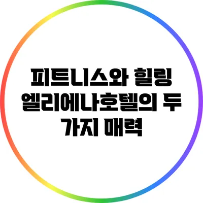 피트니스와 힐링: 엘리에나호텔의 두 가지 매력
