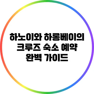 하노이와 하롱베이의 크루즈 숙소 예약 완벽 가이드