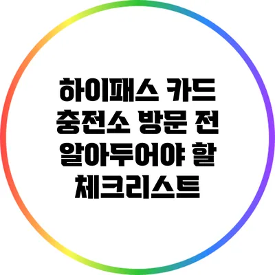 하이패스 카드 충전소 방문 전 알아두어야 할 체크리스트
