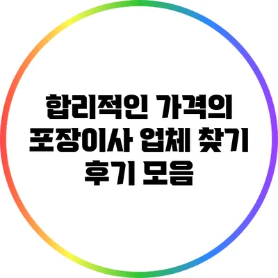 합리적인 가격의 포장이사 업체 찾기: 후기 모음