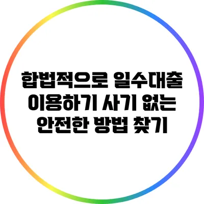 합법적으로 일수대출 이용하기: 사기 없는 안전한 방법 찾기