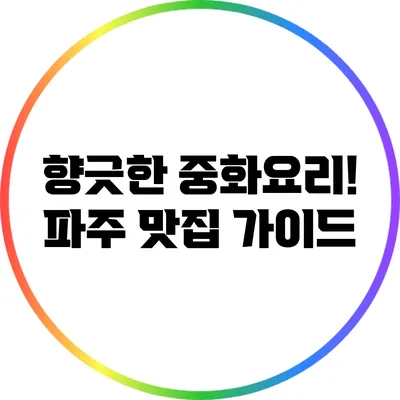 향긋한 중화요리! 파주 맛집 가이드