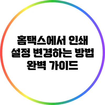 홈택스에서 인쇄 설정 변경하는 방법 완벽 가이드