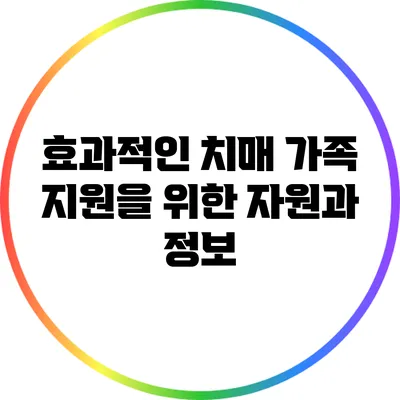 효과적인 치매 가족 지원을 위한 자원과 정보