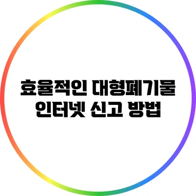 효율적인 대형폐기물 인터넷 신고 방법