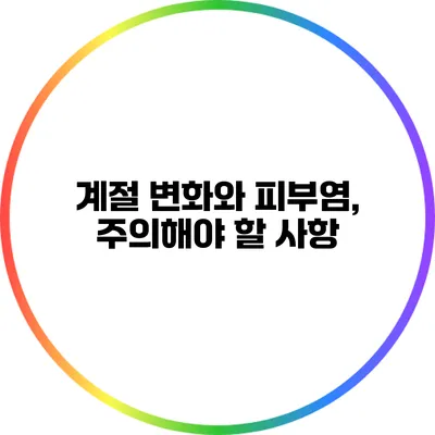 계절 변화와 피부염, 주의해야 할 사항