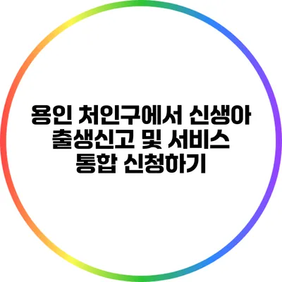 용인 처인구에서 신생아 출생신고 및 서비스 통합 신청하기