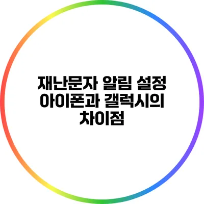 재난문자 알림 설정: 아이폰과 갤럭시의 차이점