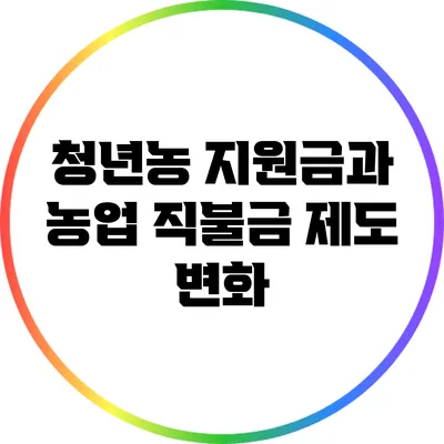 청년농 지원금과 농업 직불금 제도 변화