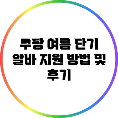 쿠팡 여름 단기 알바: 지원 방법 및 후기