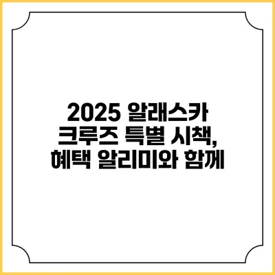 2025 알래스카 크루즈 특별 시책, 혜택 알리미와 함께