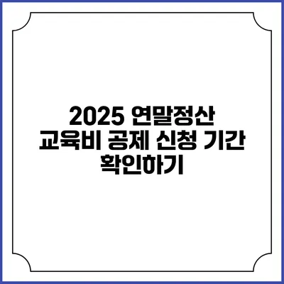 2025 연말정산 교육비 공제 신청 기간 확인하기