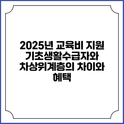 2025년 교육비 지원 기초생활수급자와 차상위계층의 차이와 혜택