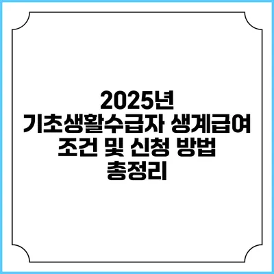 2025년 기초생활수급자 생계급여 조건 및 신청 방법 총정리