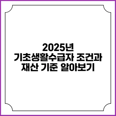 2025년 기초생활수급자 조건과 재산 기준 알아보기