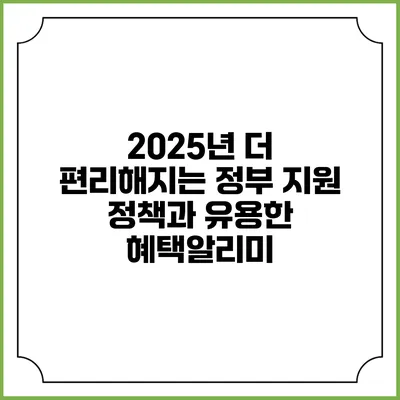 2025년 더 편리해지는 정부 지원 정책과 유용한 혜택알리미
