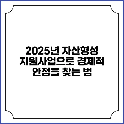 2025년 자산형성 지원사업으로 경제적 안정을 찾는 법