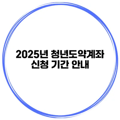 2025년 청년도약계좌 신청 기간 안내